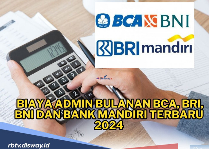 Cek di Sini, Biaya Admin Bulanan BCA, BRI, BNI dan Bank Mandiri Terbaru 2024