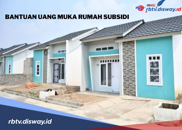 Mau Dapat Bantuan Uang Muka Rumah Subsidi dari Pemerintah? Ini Syarat dan Cara Pengajuannya