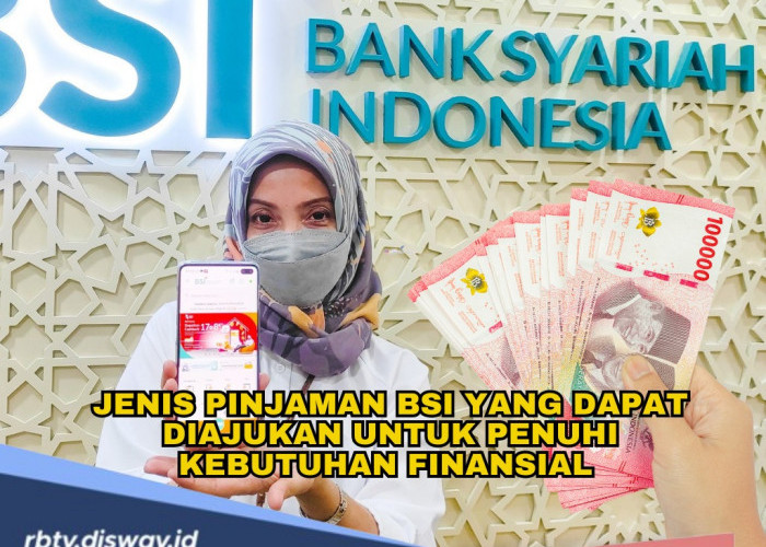 8 Jenis Pinjaman di BSI dan Ketentuannya, Bisa Dipilih Sesuai Kebutuhan 