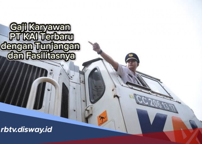 Daftar Gaji Karyawan PT KAI Terbaru dengan Tunjangan dan Fasilitasnya