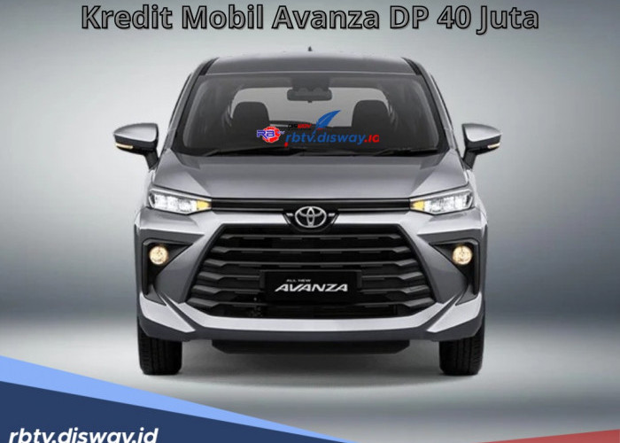 Kredit Mobil Avanza DP Rp 40 Juta, Angsuran Terjangkau Tenor 12-60 Bulan untuk Mobil Keluarga Terbaik
