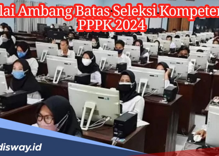 Catat! Segini Nilai Ambang Batas Seleksi Kompetensi PPPK 2024