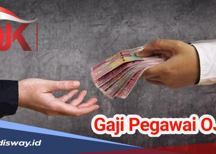 Segini Gaji Pegawai OJK 2024, Per Bulannya Bisa Tembus Dua Digit