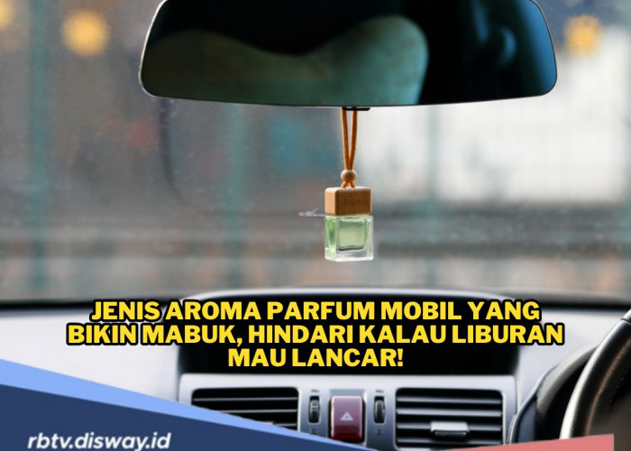 Jenis Aroma Parfum Mobil yang Bikin Mabuk, Hindari Kalau Liburan Mau Lancar