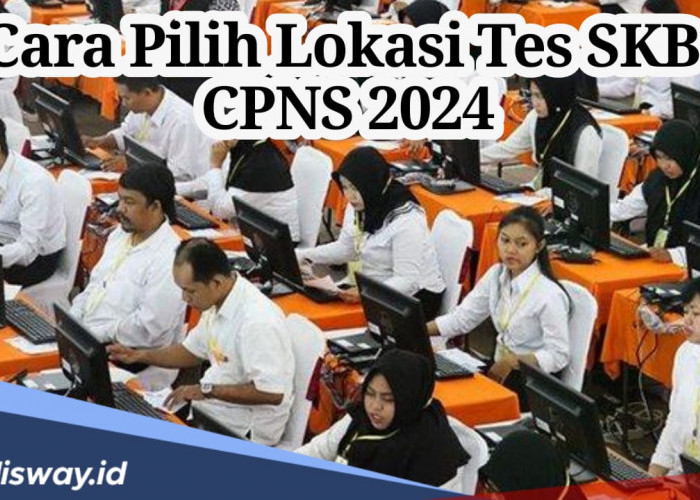 Perhatikan, Begini Cara Pilih Lokasi Tes SKB CPNS 2024, Klik Link Ini