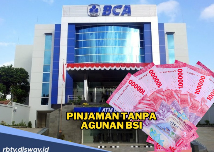 Pinjaman Tanpa Agunan di BCA, Begini Cara Dapat Dana hingga Rp100 Juta 