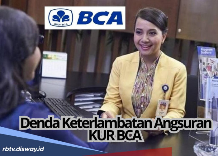 Denda Keterlambatan Angsuran KUR BCA 2025 Ada Kelonggaran, Cek Berapa Persen 