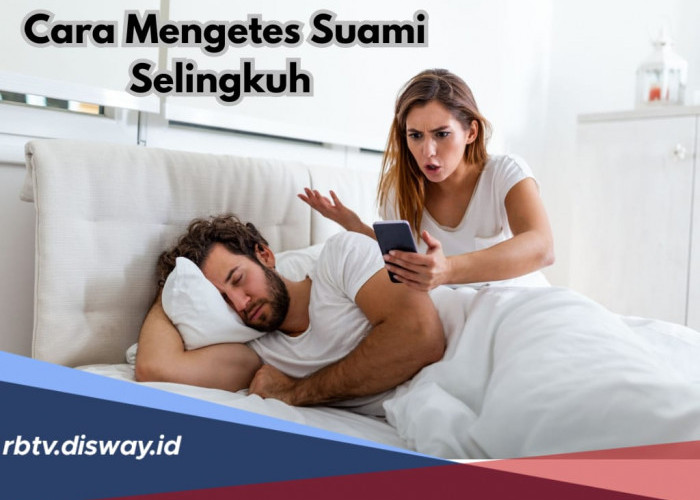 Marak Kasus Perselingkuhan, Ini 10 Cara Mengetes Suami Selingkuh atau Tidak