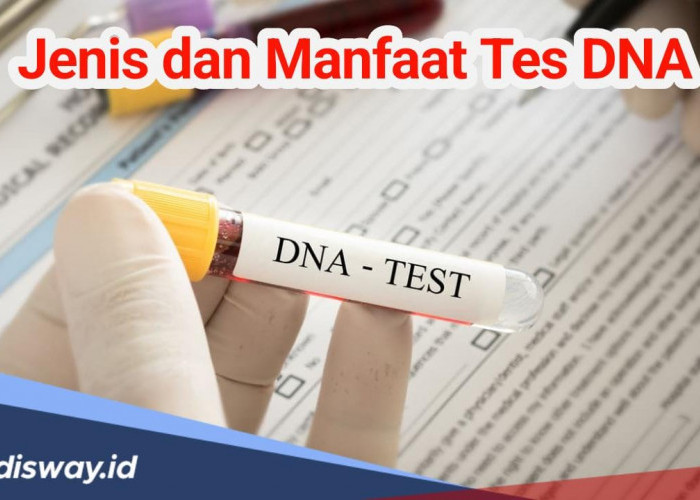 Kenali 6 Jenis dan Manfaat Tes DNA, 8 Penyakit Genetik Ini Bisa Terdeteksi