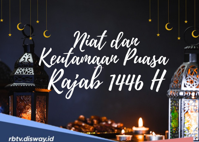 Tinggal Menghitung Hari, Simak Niat dan Keutamaan Puasa Rajab 1446 Hijriah