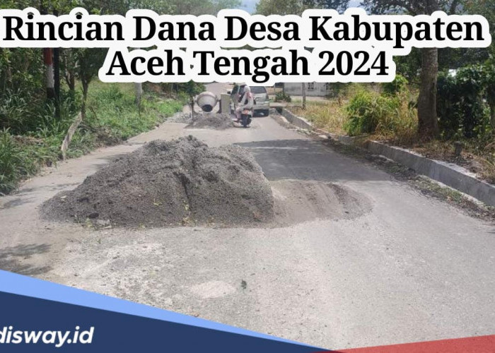 295 Desa di Kabupaten Aceh Tengah Terima Kucuran Dana Desa 2024, Segini Anggaran Disetiap Desa
