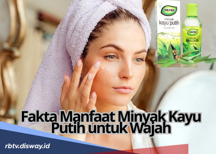 Manfaat Minyak Kayu Putih untuk Wajah, Apakah Ada? Ini Faktanya