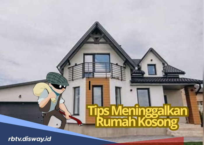 Tak Perlu Risau, Ini 8 Tips Meninggalkan Rumah Kosong saat Liburan Akhir Tahun