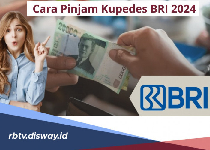  Syarat dan Cara Pinjam Uang di Kupedes BRI 2024, Pinjaman Lunak untuk UMKM