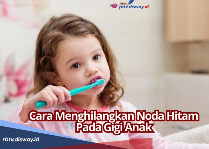 5 Cara Hilangkan Warna Hitam di Gigi Anak, Pahami juga Gejala dan Penyebabnya