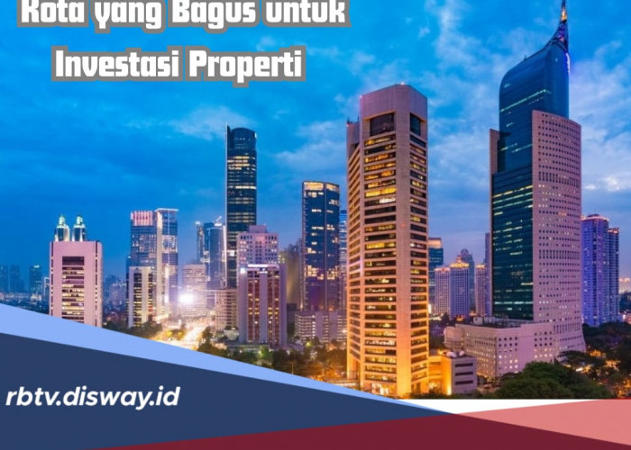 Inilah 6 Kota yang Bagus untuk Investasi Properti, Dijamin Menguntungkan 