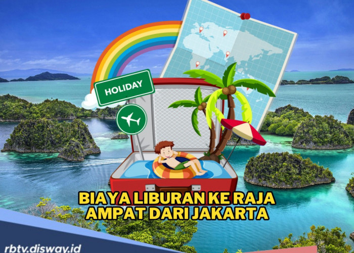 Biaya Liburan ke Raja Ampat dari Jakarta  dan Tips Liburan Murah yang Perlu Diketahui