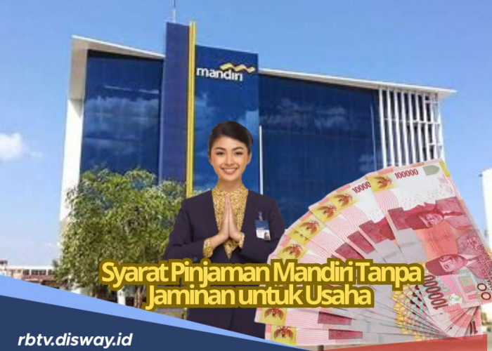 Dapatkan Pinjaman dari Bank Mandiri Tanpa Jaminan untuk Usaha, Cek Apa Saja Syaratnya 