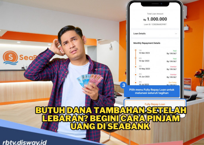 Butuh Dana Tambahan Setelah Lebaran? Begini Cara Pinjam Uang di SeaBank, Bisa Cair hingga Rp30 Juta