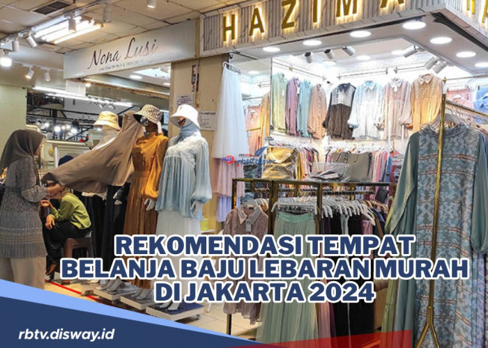 Cari Tempat Jual Baju Lebaran Murah di Jakarta? Cek di Sini Rekomendasi Tempat Belanja Baju Lebaran Murah