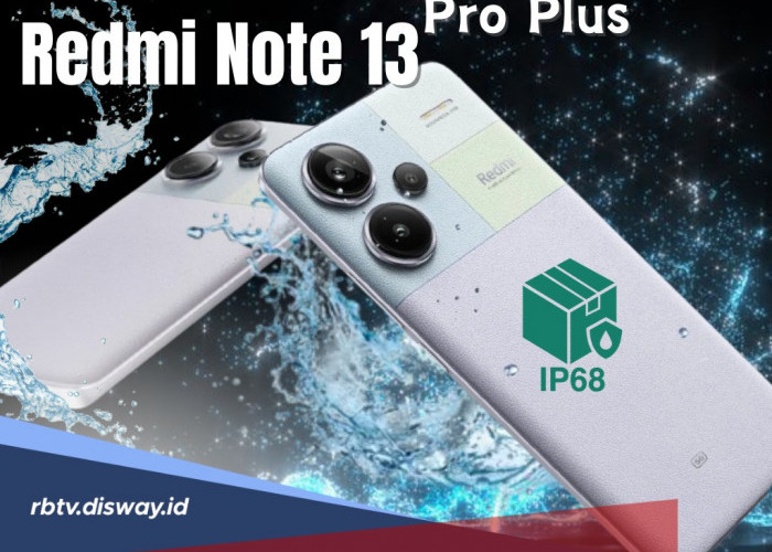 Besertifikasi IP68, Apakah Redmi Note 13 Pro Plus Anti Air? Cek Fakta dan 6 Kelebihannya Disini