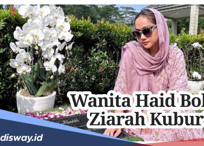 Bolehkah Wanita Haid Ziarah Kubur? Simak 6 Adab Ziarah Kubur Berikut