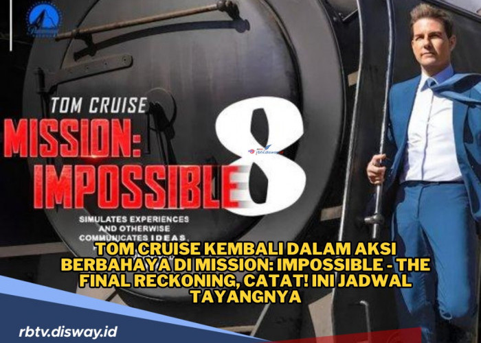 Jadwal Tayang Mission: Impossible - The Final Reckoning, Petualangan Tom Cruise Berlanjut