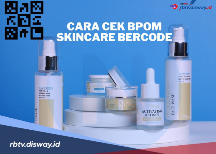 Cara Cek BPOM Skincare Barcode, Jangan Sampai Wajah Jadi Rusak Lantaran Produk Palsu