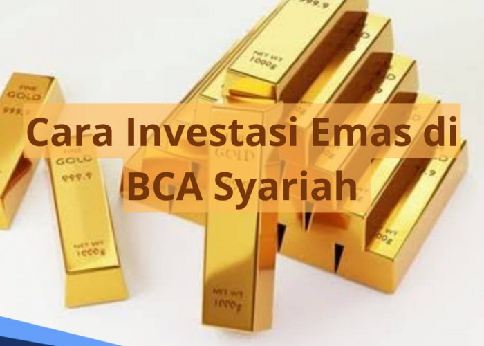 Cara Menabung Emas di BCA Syariah, Lengkap dengan Syarat Pengajuan Hingga Pilihan Investasi