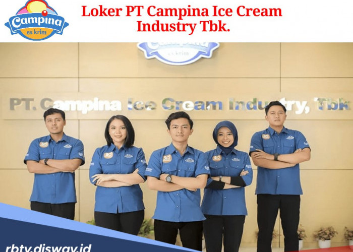 Lowongan Kerja PT Campina Ice Cream Industry Tbk, Fresh Graduate Berpeluang Diterima