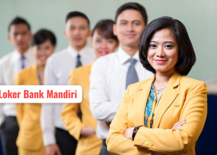 Ada Lowongan Kerja di Bank Mandiri, Fresh Graduate Bisa Daftar, Mau?