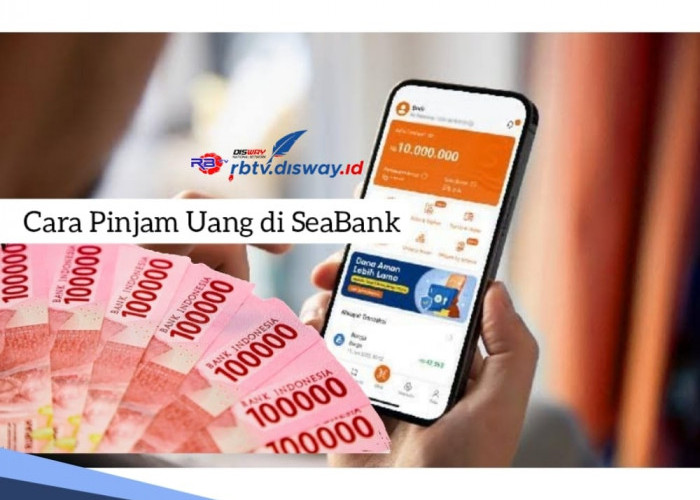 Cara Pinjam Uang di SeaBank, Plafon Rp 10 Juta Bebas Biaya Admin dan Bunga Flat