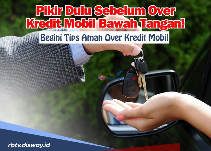 Banyak Rugi, Pikir Dulu Sebelum Over Kredit Mobil Bawah Tangan! Begini Tips Aman Over Kredit Mobil