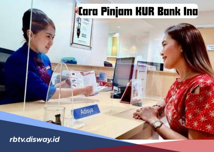 Cara Mudah Pinjam KUR Bank Ina, Syaratnya Cukup Lengkapi 7 Dokumen Ini