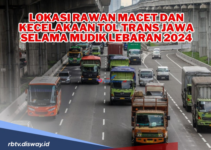 Catatan Penting untuk Pemudik! Ini Lokasi Rawan Macet dan Kecelakaan Tol Trans Jawa Selama Mudik Lebaran 2024