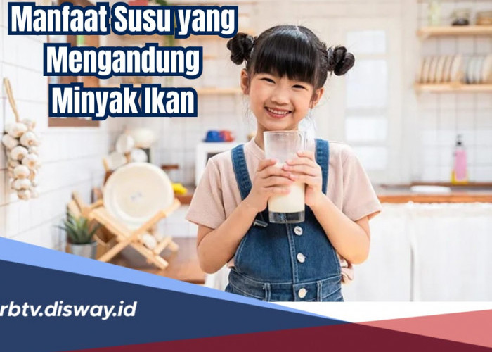 Inilah 9 Manfaat Susu yang Mengandung Minyak Ikan, Baik untuk Tumbuh Kembang Si Kecil