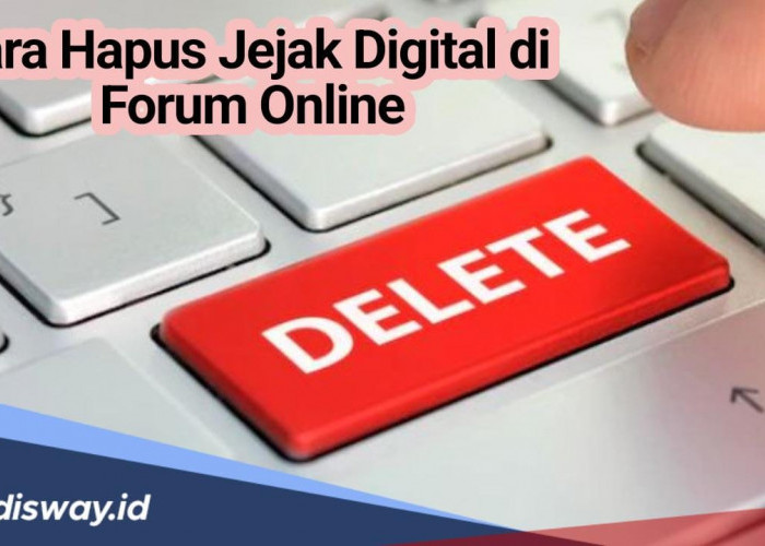 Begini Cara Hapus Jejak Digital di Forum Online agar Tidak Digunakan Orang Lain