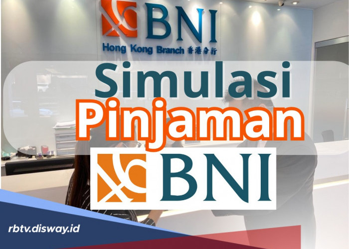 Simulasi Pinjaman BNI Beserta Bunganya dan Simak Juga 4 Jenis Pinjaman di Bank BNI