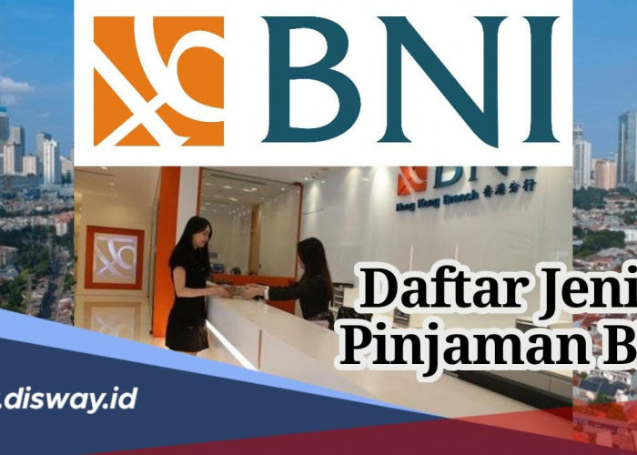 Daftar 5 Pinjaman BNI Lengkap dengan Cara, Syarat dan Keunggulannya, Solusi saat Butuh Dana